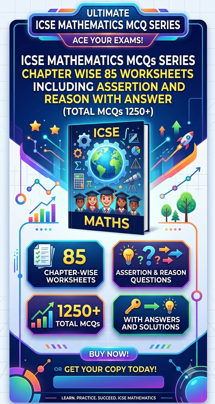 ICSE MATHEMATICS MCQS SERIES CHAPTER WISE 85 WORKSHEETS INCLUDING ASSERTION AND REASON WITH ANSWER (TOTAL MCQs 1250+ )